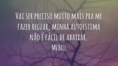 Vai ser preciso muito mais pra me fazer recuar, minha autoestima não&hellip;