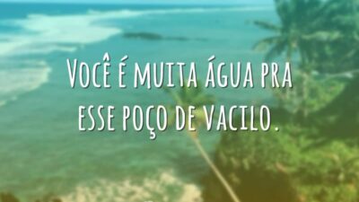 Você é muita água