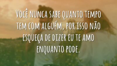 Você nunca sabe quanto tempo tem com alguém, por isso não esqueça&hellip;