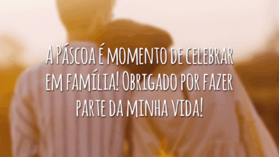 A Páscoa é momento de celebrar em família! Obrigado por fazer parte da minha vida!