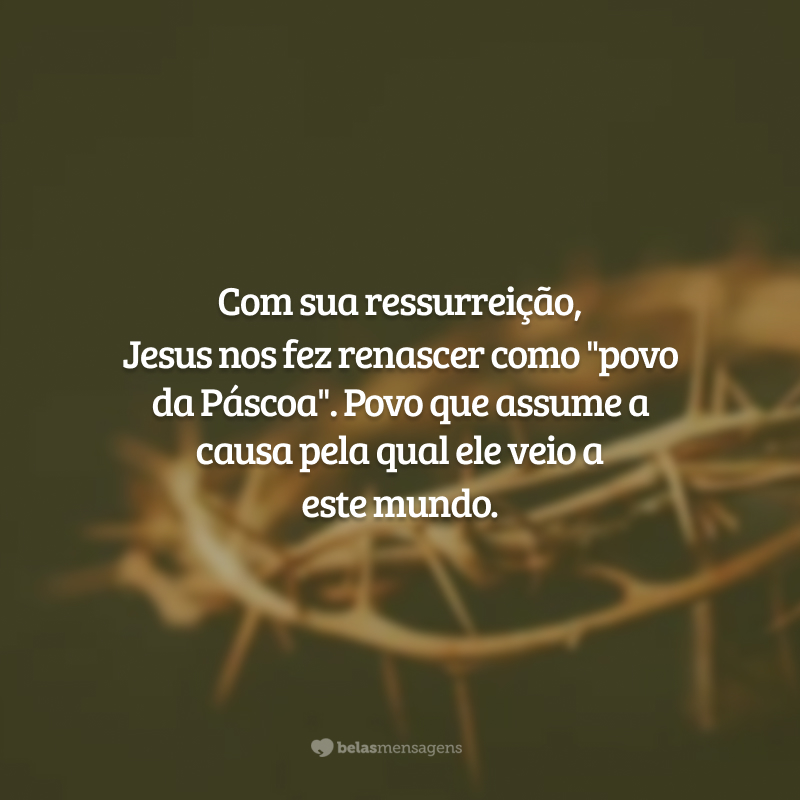 Com sua ressurreição, Jesus nos fez renascer como 