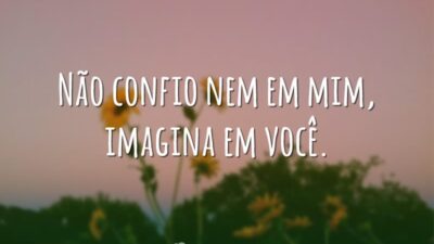 Confio nem em mim