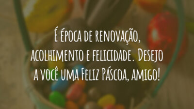 É época de renovação, acolhimento e felicidade. Desejo a você uma Feliz Páscoa, amigo!