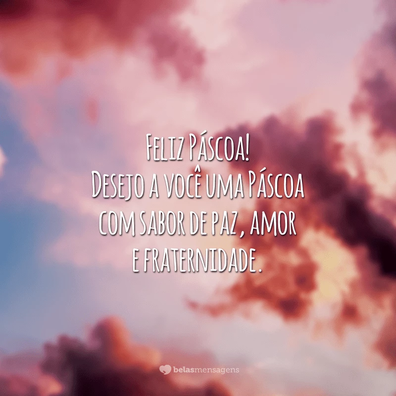 Feliz Páscoa! Desejo a você uma Páscoa com sabor de paz, amor e fraternidade.