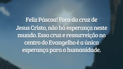 Feliz Páscoa! Fora da cruz de Jesus Cristo, não há esperança neste mundo. Essa cruz e ressurreição no centro do Evangelho é a única esperança para a humanidade.