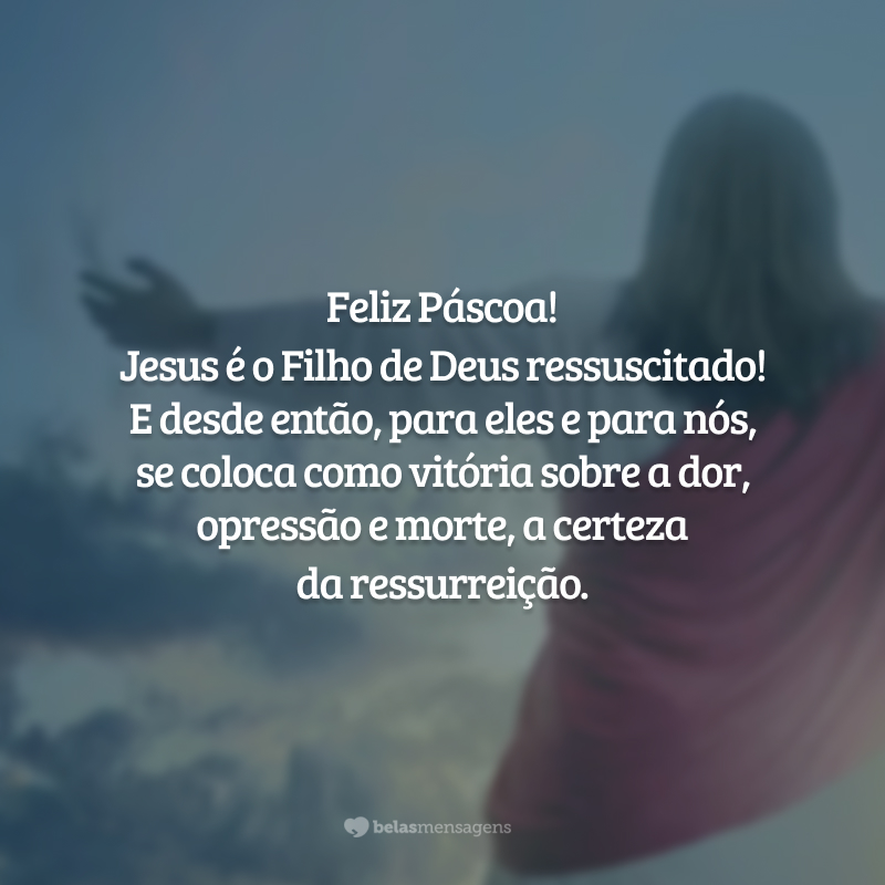 Feliz Páscoa! Jesus é o Filho de Deus ressuscitado! E desde então, para eles e para nós, se coloca como vitória sobre a dor, opressão e morte, a certeza da ressurreição.