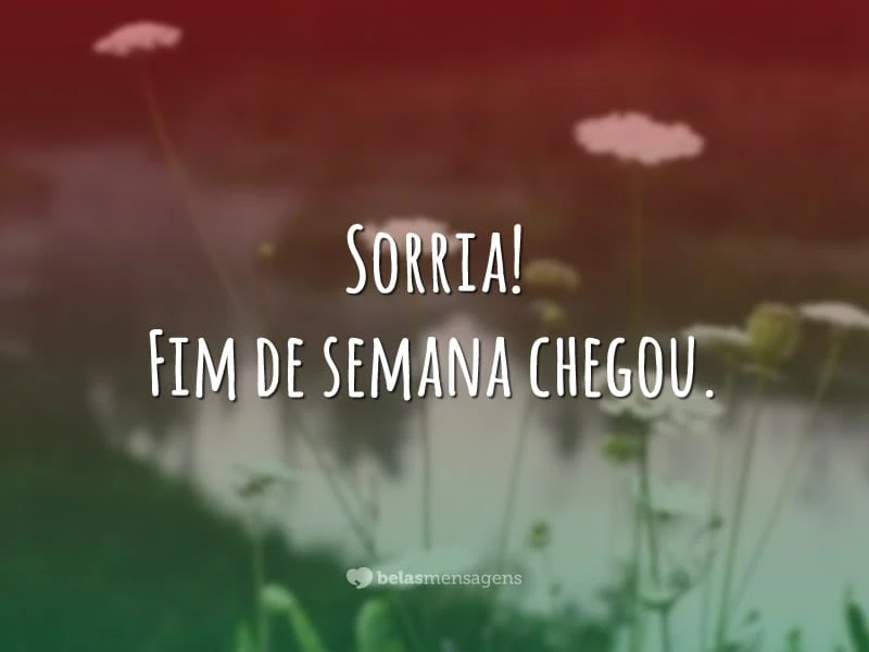 Fim de semana chegou - Belas Mensagens