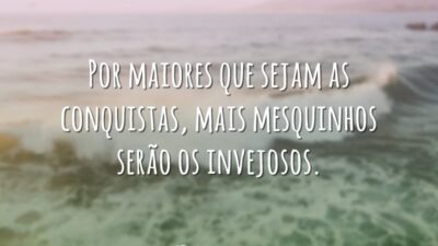 Grandes conquistas, mesquinhos invejosos