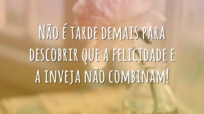 Inveja não combina com felicidade