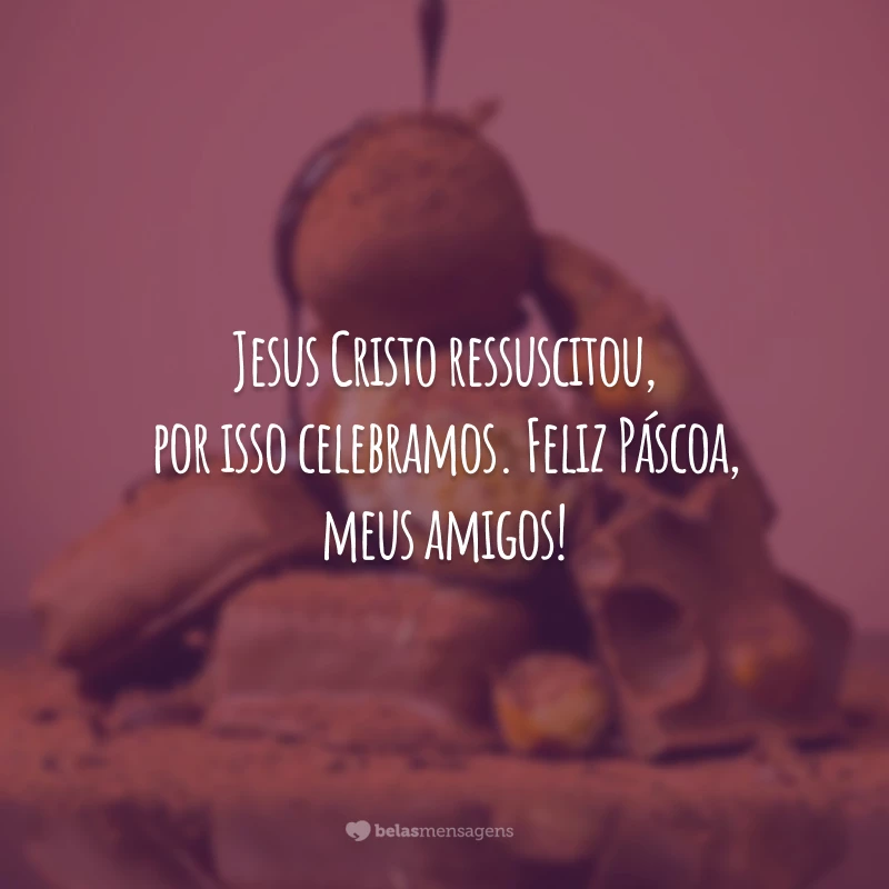 Jesus Cristo ressuscitou, por isso celebramos. Feliz Páscoa, meus amigos!