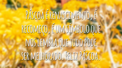 Páscoa é renascimento, é recomeço, é um símbolo que nos lembra que tudo pode ser melhorado. Bom domingo!