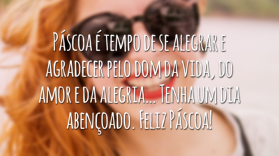 Páscoa é tempo de se alegrar e agradecer pelo dom da vida, do amor e da alegria… Tenha um dia abençoado. Feliz Páscoa!