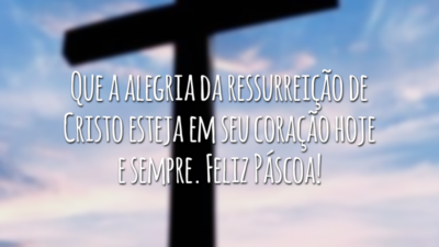 Que a alegria da ressurreição de Cristo esteja em seu coração hoje e sempre. Feliz Páscoa!