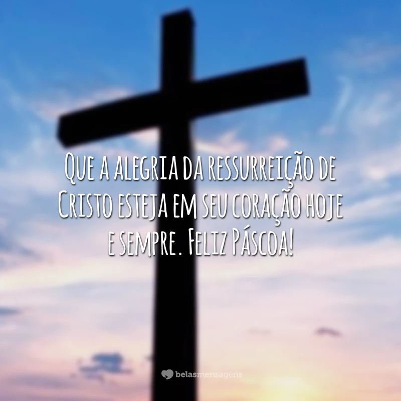 Que a alegria da ressurreição de Cristo esteja em seu coração hoje e sempre. Feliz Páscoa!