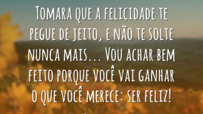 Que a felicidade te pegue