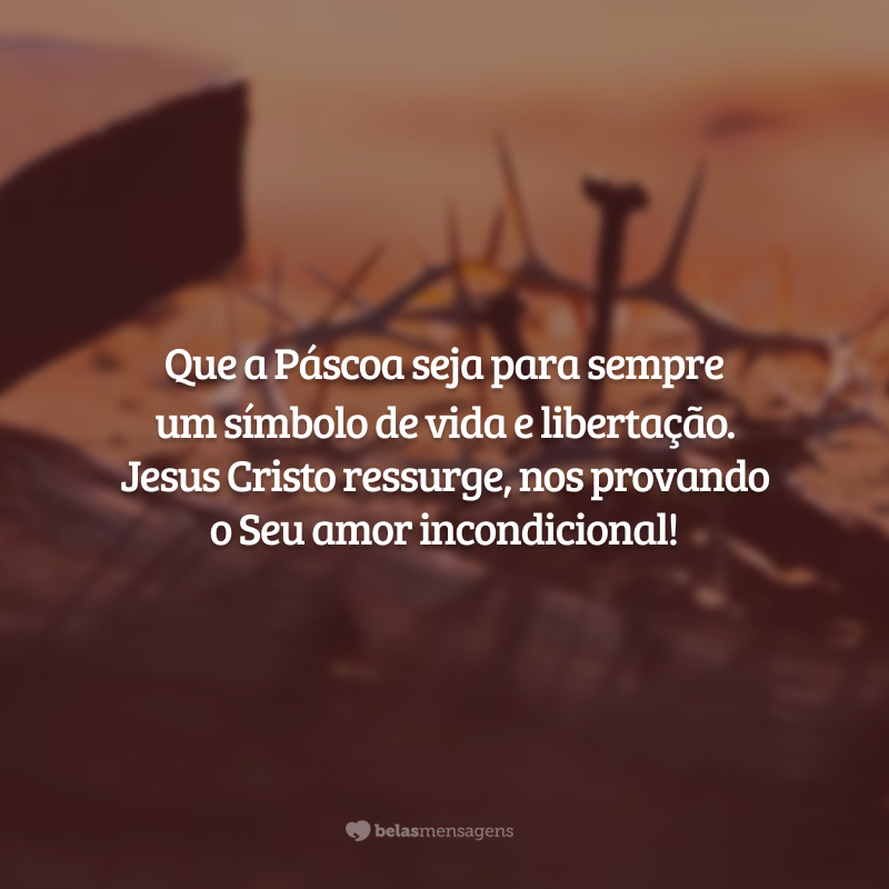 Que a Páscoa seja para sempre um símbolo de vida e libertação. Jesus Cristo ressurge, nos provando o Seu amor incondicional!