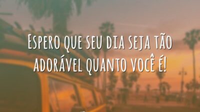 Que seu dia seja adorável