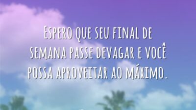 Que você aproveite ao máximo