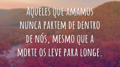 Aqueles que amamos nunca partem