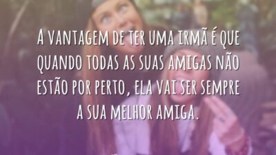 Vantagem de ter uma irmã