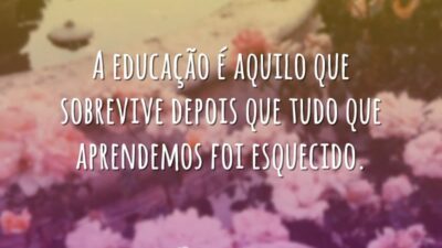 A educação é aquilo que sobrevive depois que tudo que aprendemos foi&hellip;