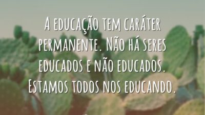 A educação tem caráter permanente. Não há seres educados e não educados.&hellip;