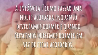 A infância é como passar uma noite acordada enquanto deveríamos dormir e&hellip;