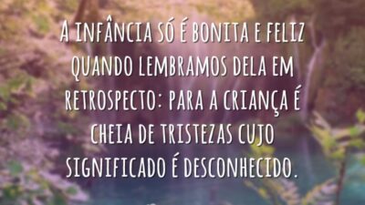 A infância só é bonita e feliz quando lembramos dela em retrospecto:&hellip;