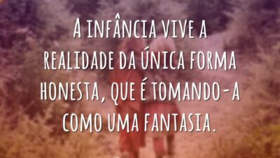 A infância vive a realidade da única forma honesta, que é tomando-a&hellip;