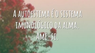 A autoestima é o sistema imunológico da alma. Ame-se.