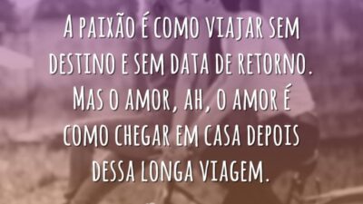 A paixão é como viajar sem destino e sem data de retorno.&hellip;