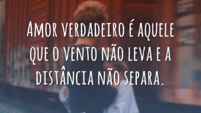Amor verdadeiro é aquele que o vento não leva e a distância&hellip;