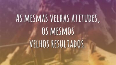 As mesmas velhas atitudes, os mesmos velhos resultados.
