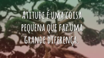 Atitude é uma coisa pequena que faz uma grande diferença.