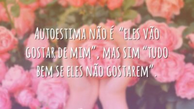 Autoestima não é "eles vão gostar de mim", mas sim "tudo bem&hellip;
