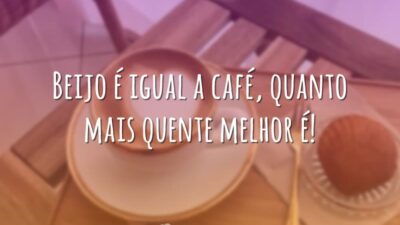 Beijo é igual a café, quanto mais quente melhor é!
