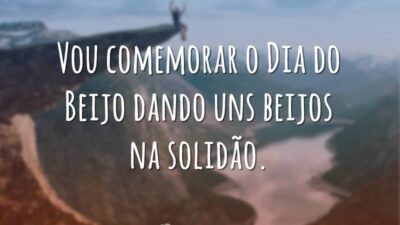 Vou comemorar o Dia do Beijo dando uns beijos na solidão.