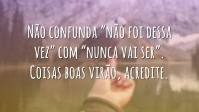 Coisas boas virão, acredite