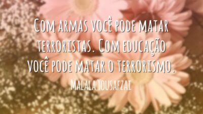 Com armas você pode matar terroristas. Com educação você pode matar o&hellip;