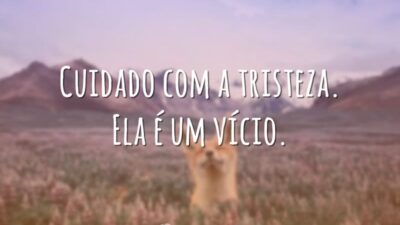 Cuidado com a tristeza