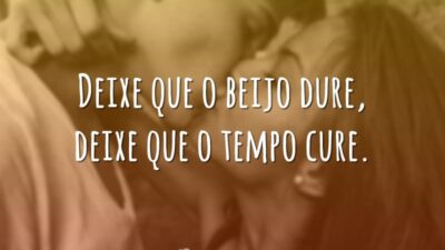 Deixe que o beijo dure, deixe que o tempo cure.