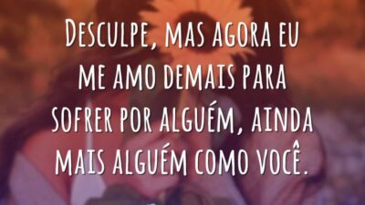 Desculpe, mas agora eu me amo demais para sofrer por alguém, ainda&hellip;