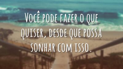 Desde que possa sonhar