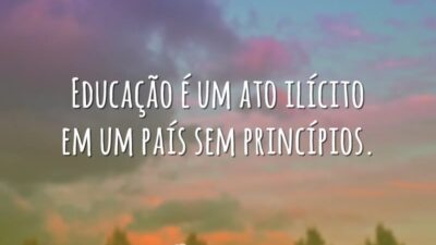 Educação é um ato ilícito em um país sem princípios.