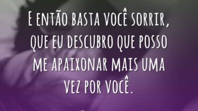 E então basta você sorrir, que eu descubro que posso me apaixonar&hellip;