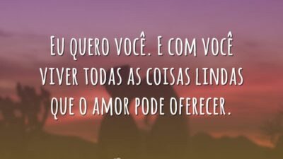 Eu quero você. E com você viver todas as coisas lindas que&hellip;