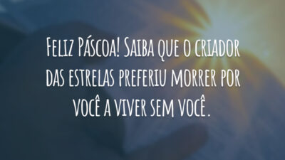 Feliz Páscoa! Saiba que o criador das estrelas preferiu morrer por você a viver sem você.