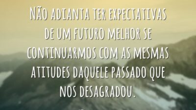 Não adianta ter expectativas de um futuro melhor se continuarmos com as&hellip;