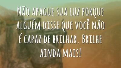 Não apague sua luz porque alguém disse que você não é capaz&hellip;