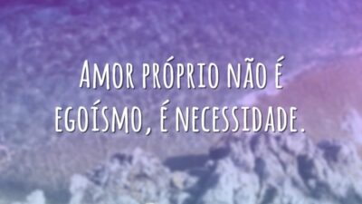Amor próprio não é egoísmo, é necessidade.